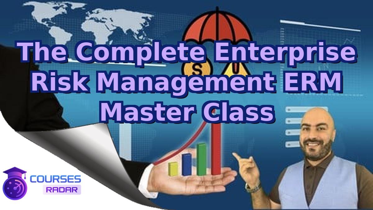 The Complete Enterprise Risk Management ERM Master Class