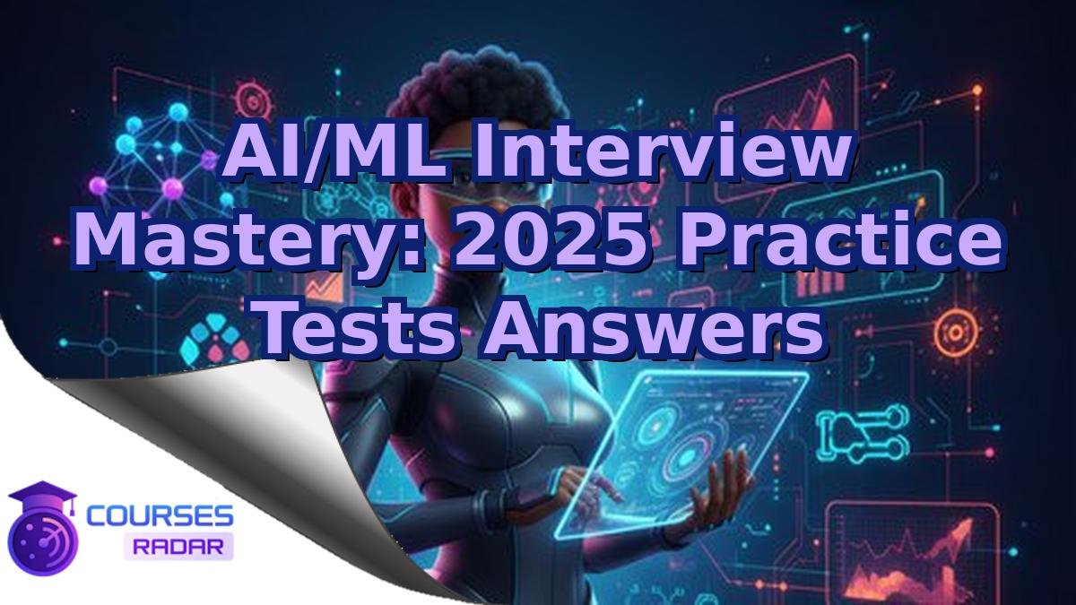 AI/ML Interview Mastery: 2025 Practice Tests Answers