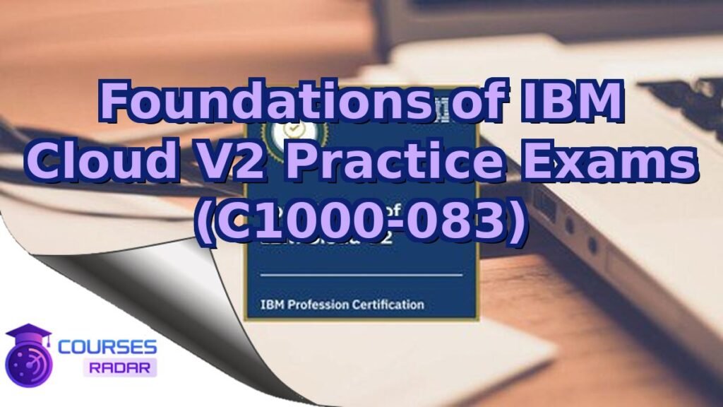 Foundations of IBM Cloud V2 Practice Exams (C1000-083) – Free Course