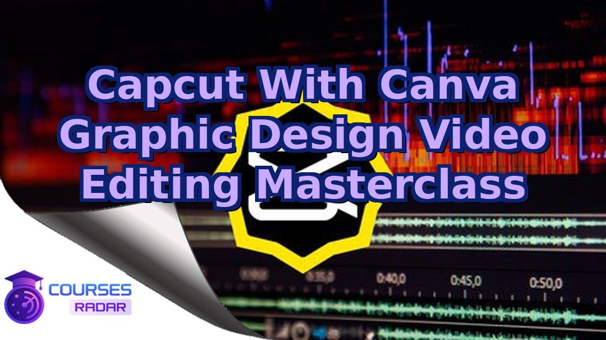 Capcut With Canva Graphic Design Video Editing Masterclass