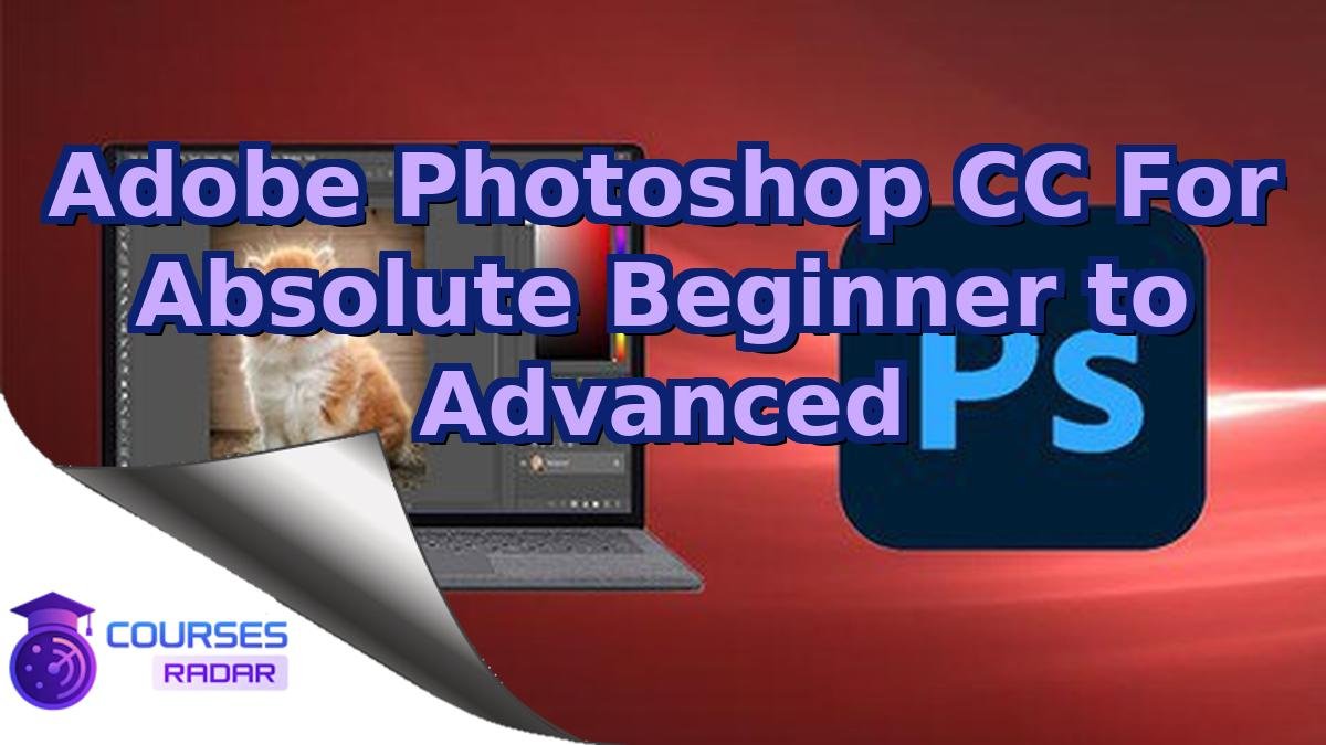 Adobe Photoshop CC For Absolute Beginner to Advanced