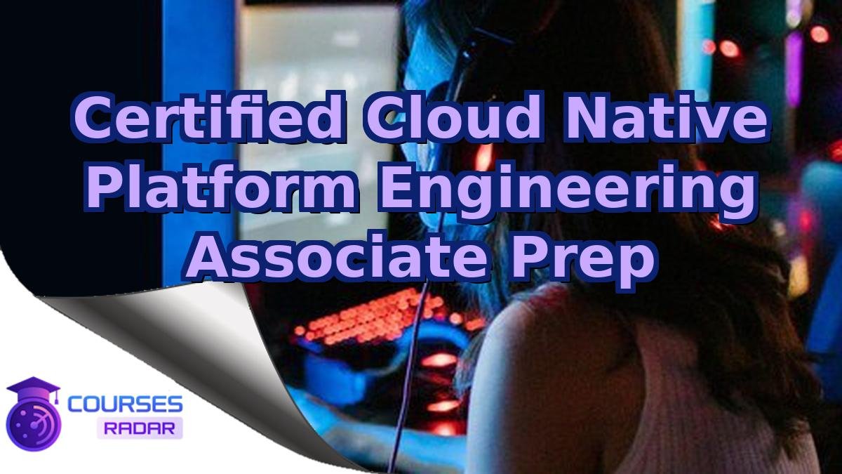 Certified Cloud Native Platform Engineering Associate Prep