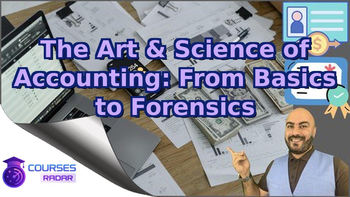The Art & Science of Accounting: From Basics to Forensics