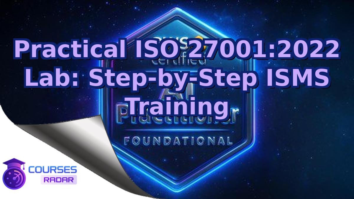 Practical ISO 27001:2022 Lab: Step-by-Step ISMS Training