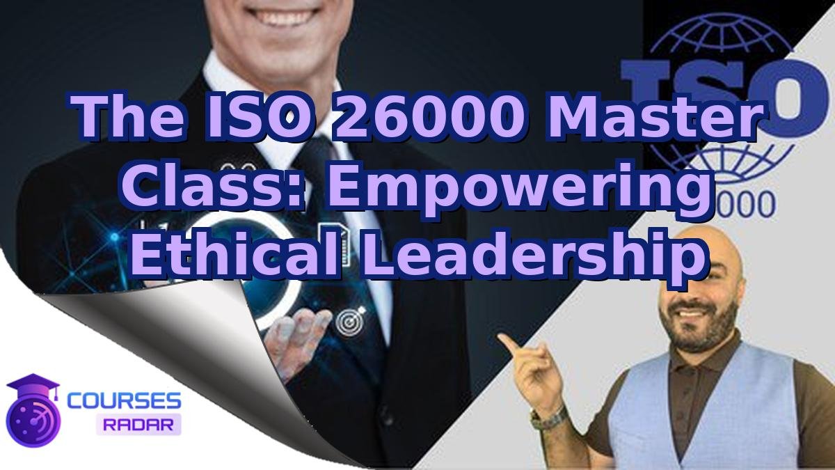 The ISO 26000 Master Class: Empowering Ethical Leadership