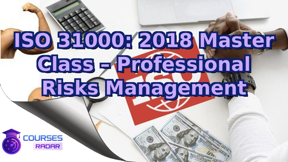 ISO 31000: 2018 Master Class – Professional Risks Management