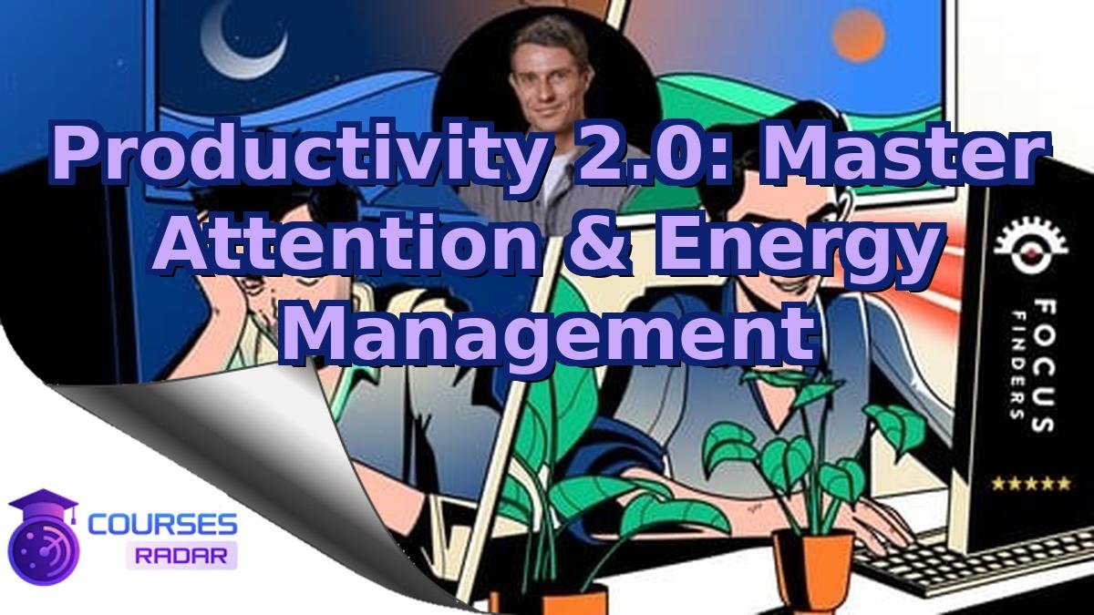 Productivity 2.0: Master Attention & Energy Management