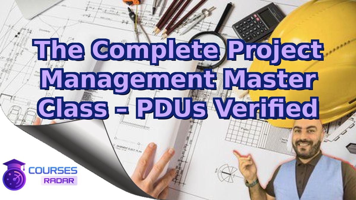 The Complete Project Management Master Class – PDUs Verified