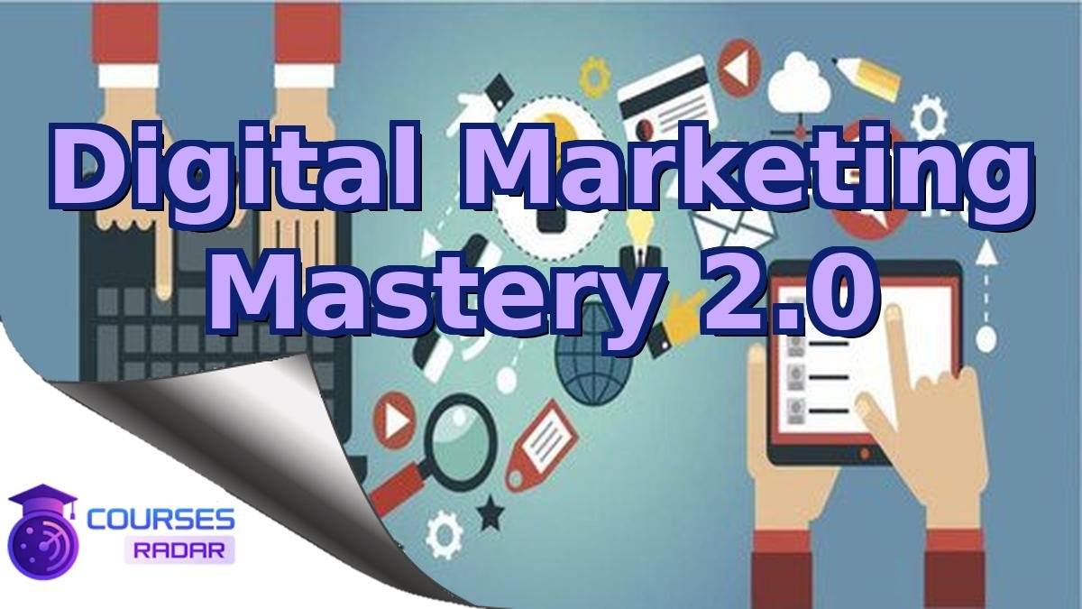 Digital Marketing Mastery 2.0