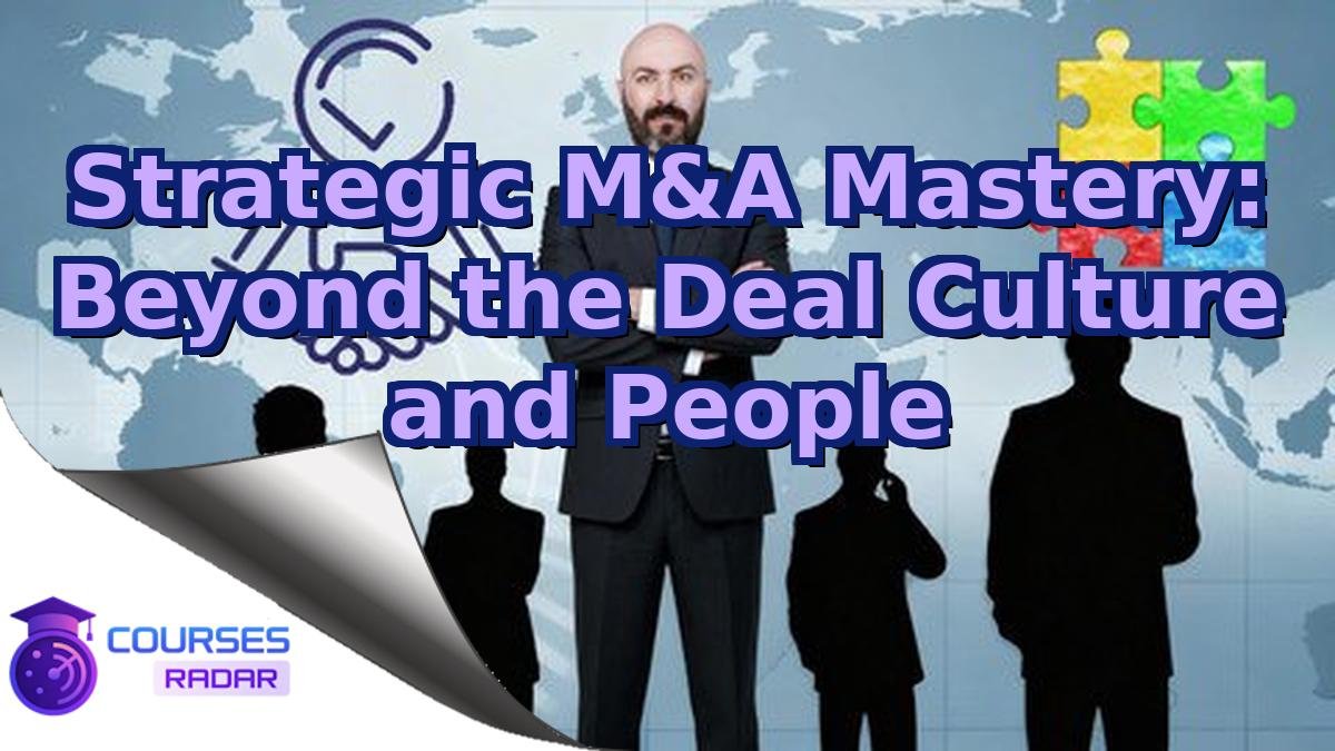 Strategic M&A Mastery: Beyond the Deal Culture and People