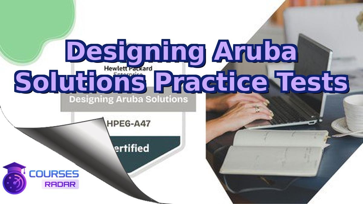Designing Aruba Solutions Practice Tests