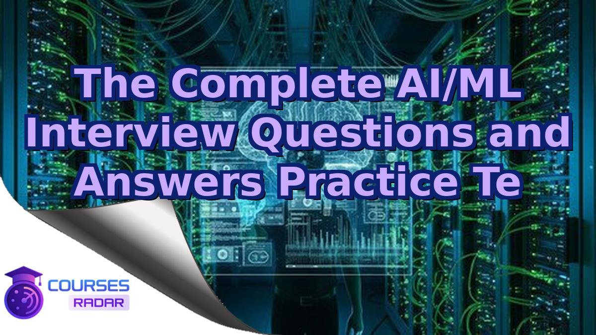 The Complete AI/ML Interview Questions and Answers Practice Te