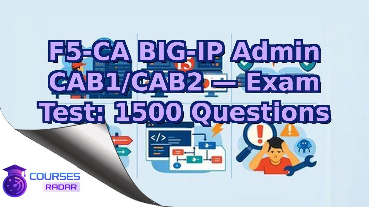 F5-CA BIG-IP Admin CAB1/CAB2 — Exam Test: 1500 Questions