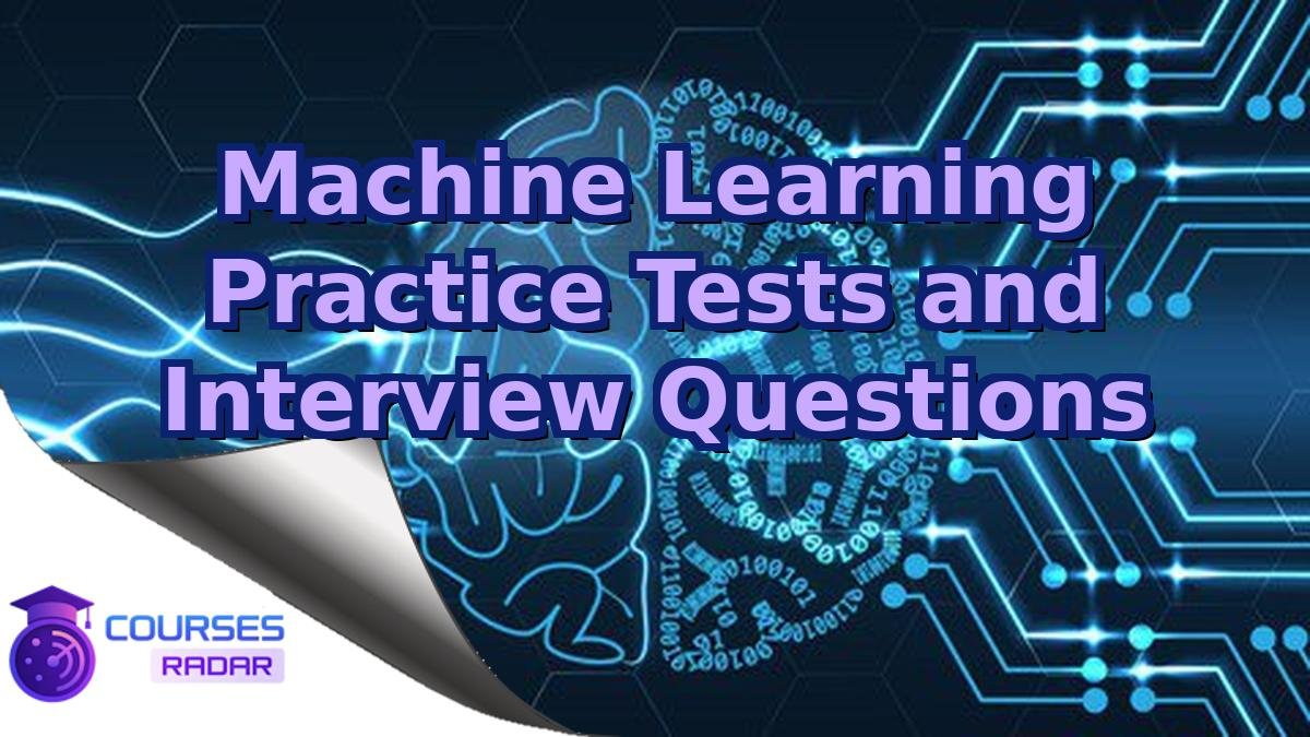 Machine Learning Practice Tests and Interview Questions