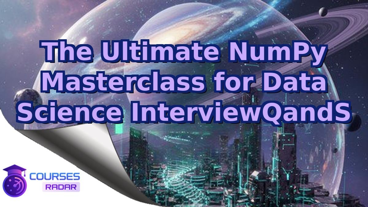 The Ultimate NumPy Masterclass for Data Science InterviewQandS