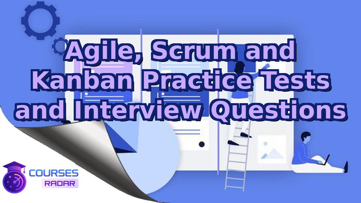 Agile, Scrum and Kanban Practice Tests and Interview Questions