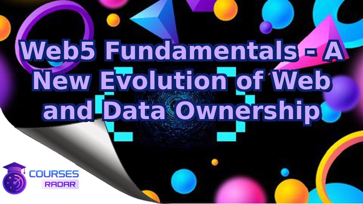Web5 Fundamentals - A New Evolution of Web and Data Ownership