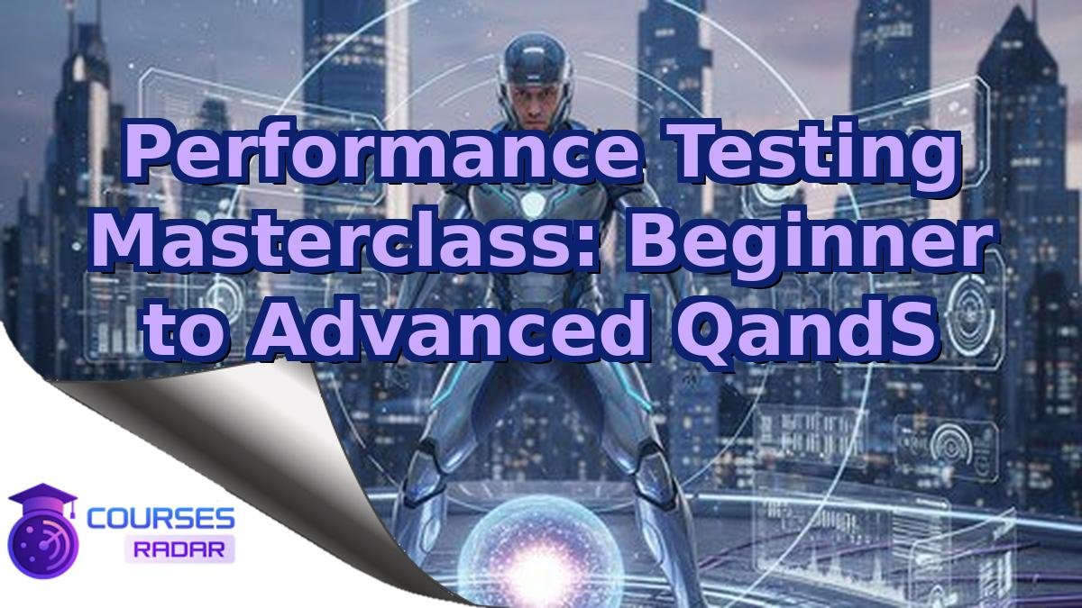 Performance Testing Masterclass: Beginner to Advanced QandS