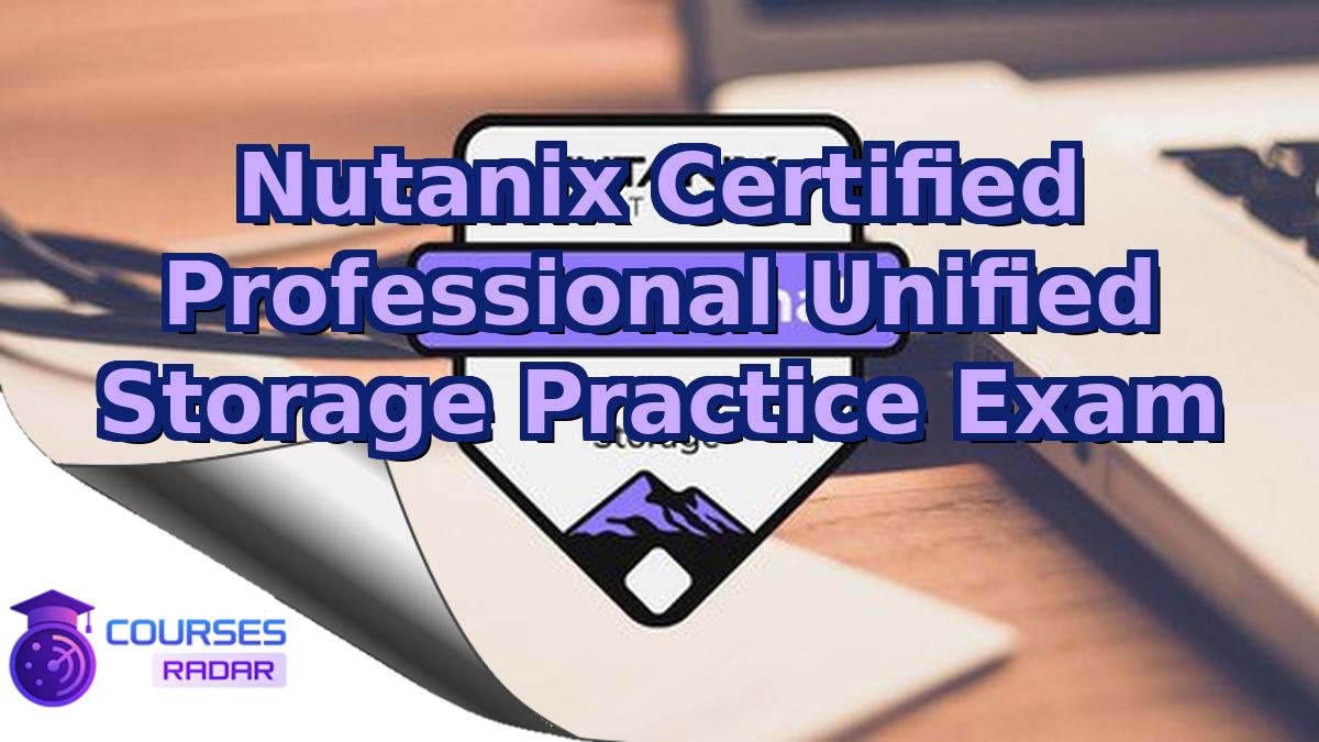 Nutanix Certified Professional Unified Storage Practice Exam