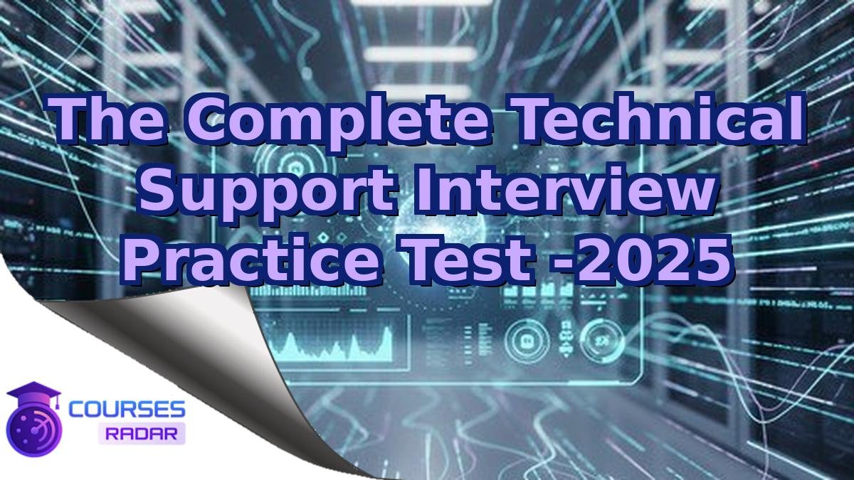 The Complete Technical Support Interview Practice Test -2025