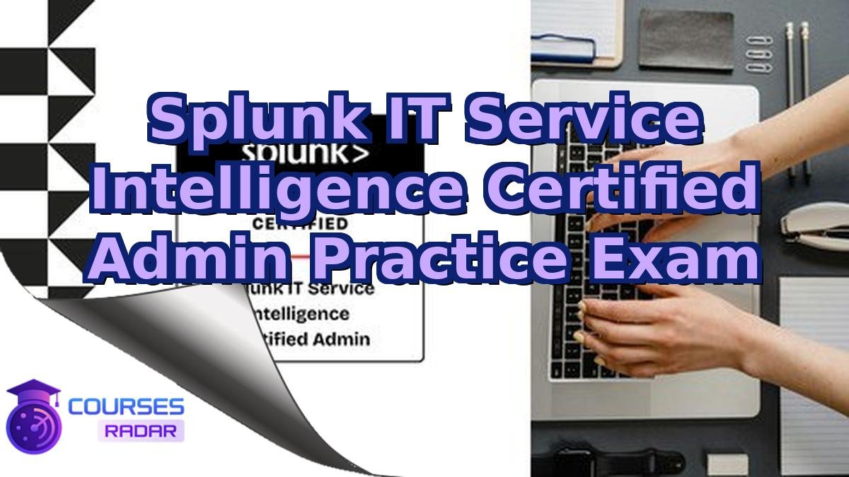 Splunk IT Service Intelligence Certified Admin Practice Exam