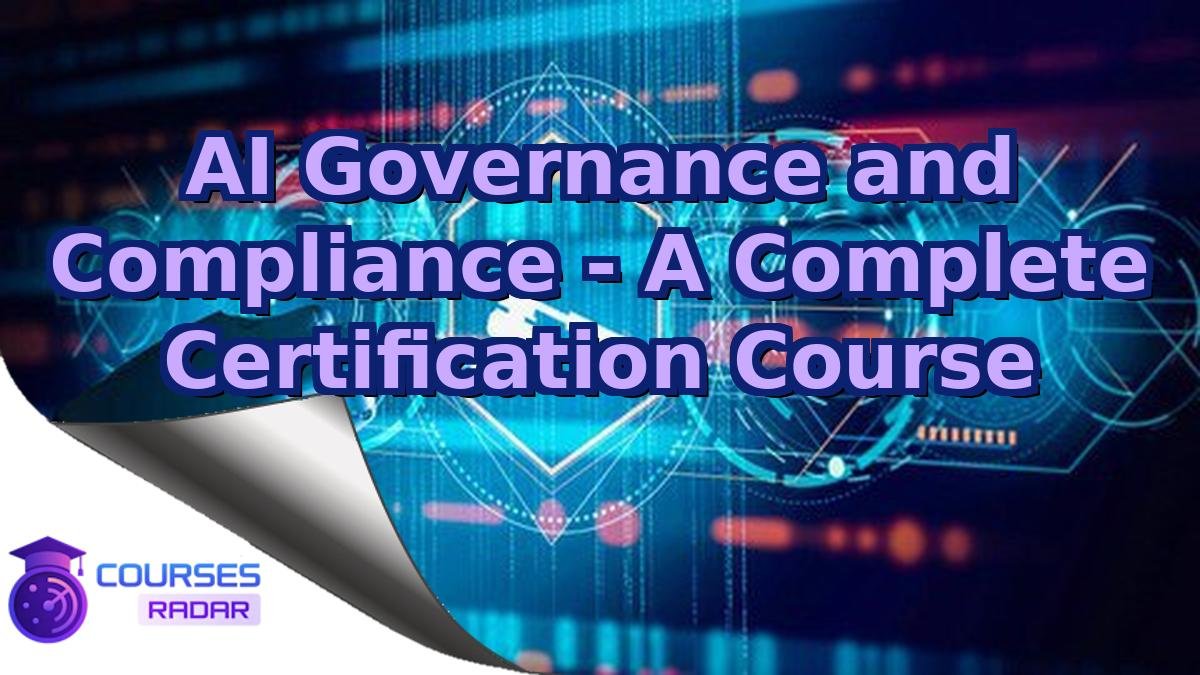 AI Governance and Compliance - A Complete Certification Course
