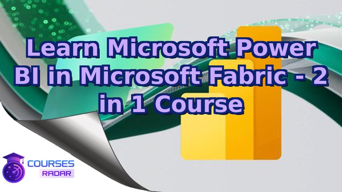 Learn Microsoft Power BI in Microsoft Fabric - 2 in 1 Course
