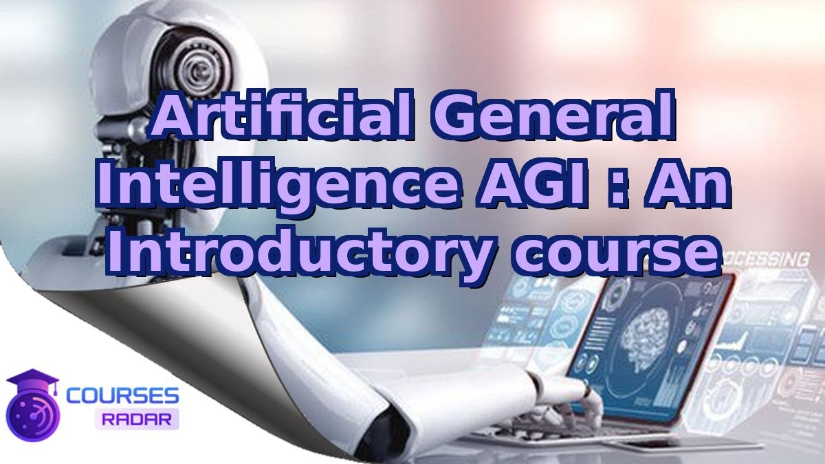 Artificial General Intelligence AGI : An Introductory course
