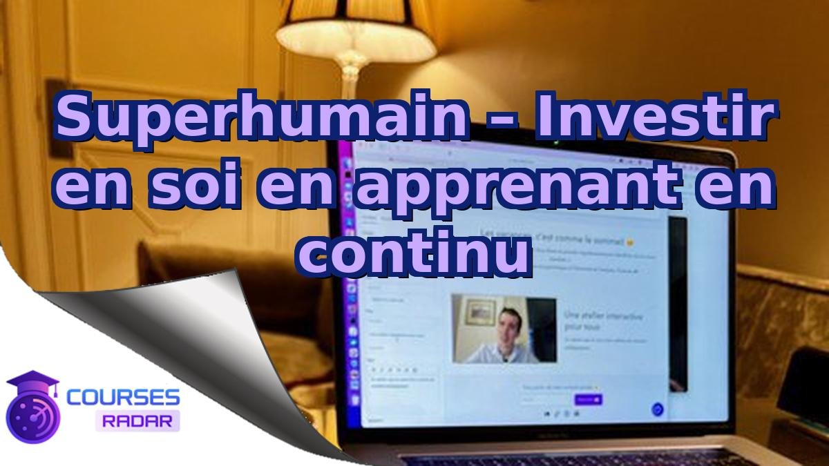 Superhumain – Investir en soi en apprenant en continu