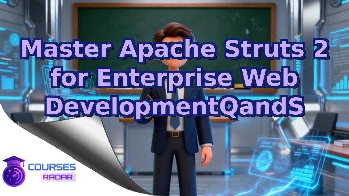 Master Apache Struts 2 for Enterprise Web DevelopmentQandS