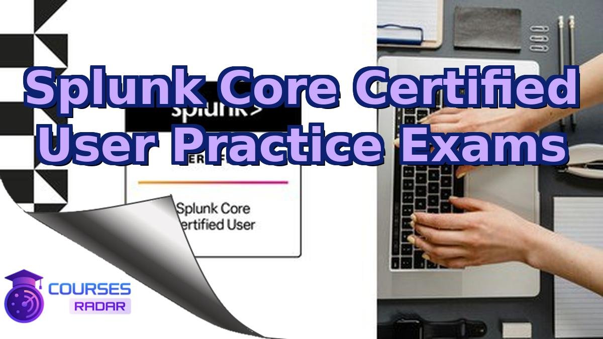 Splunk Core Certified User Practice Exams