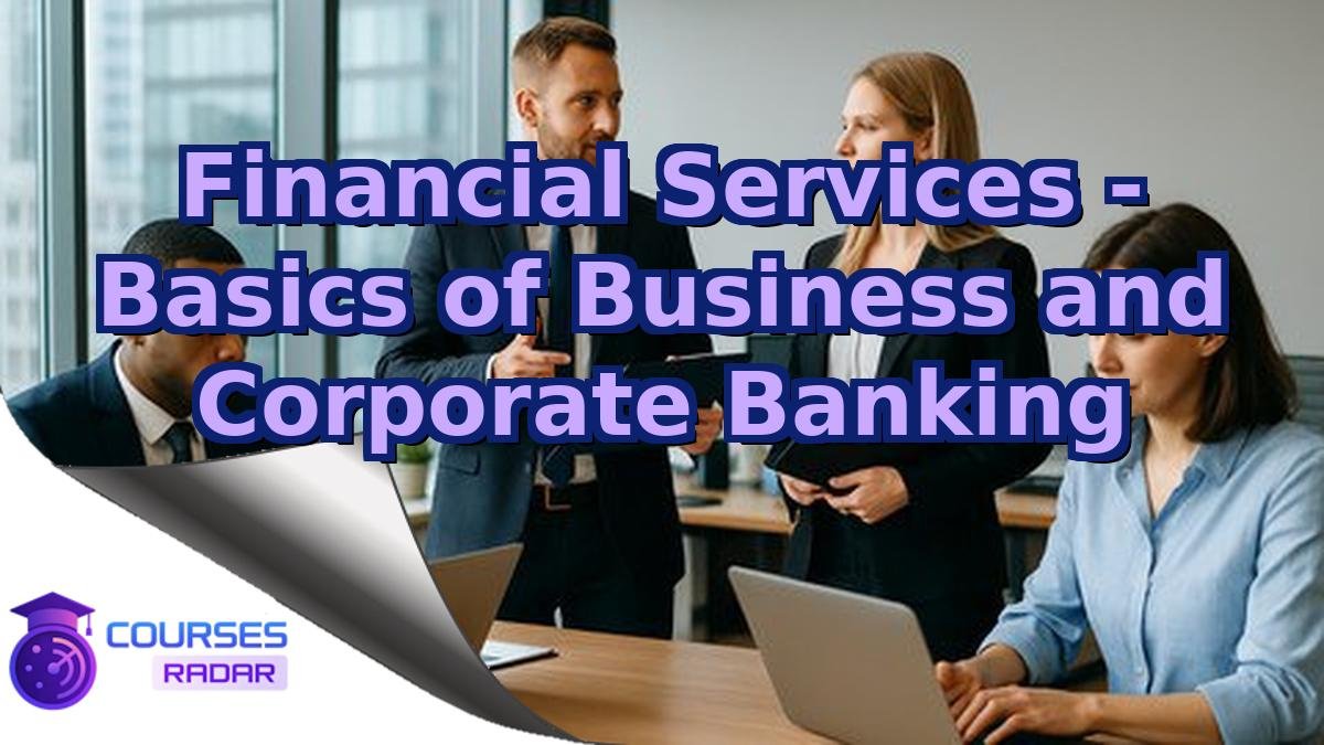 Financial Services - Basics of Business and Corporate Banking