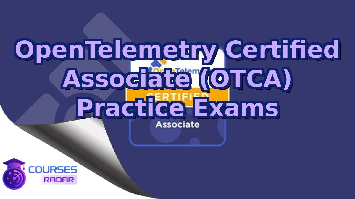 OpenTelemetry Certified Associate (OTCA) Practice Exams