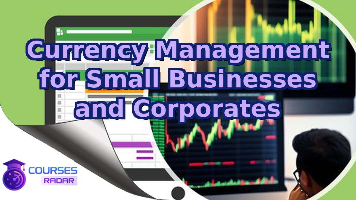 Currency Management for Small Businesses and Corporates
