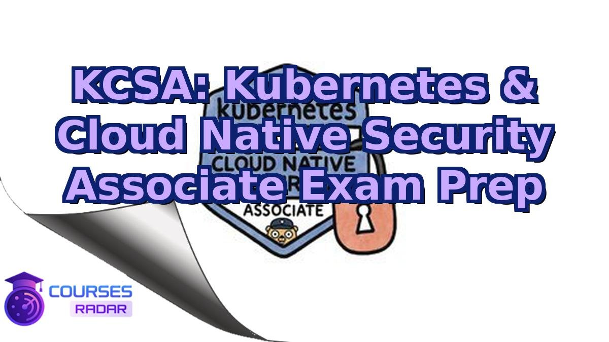 KCSA: Kubernetes & Cloud Native Security Associate Exam Prep