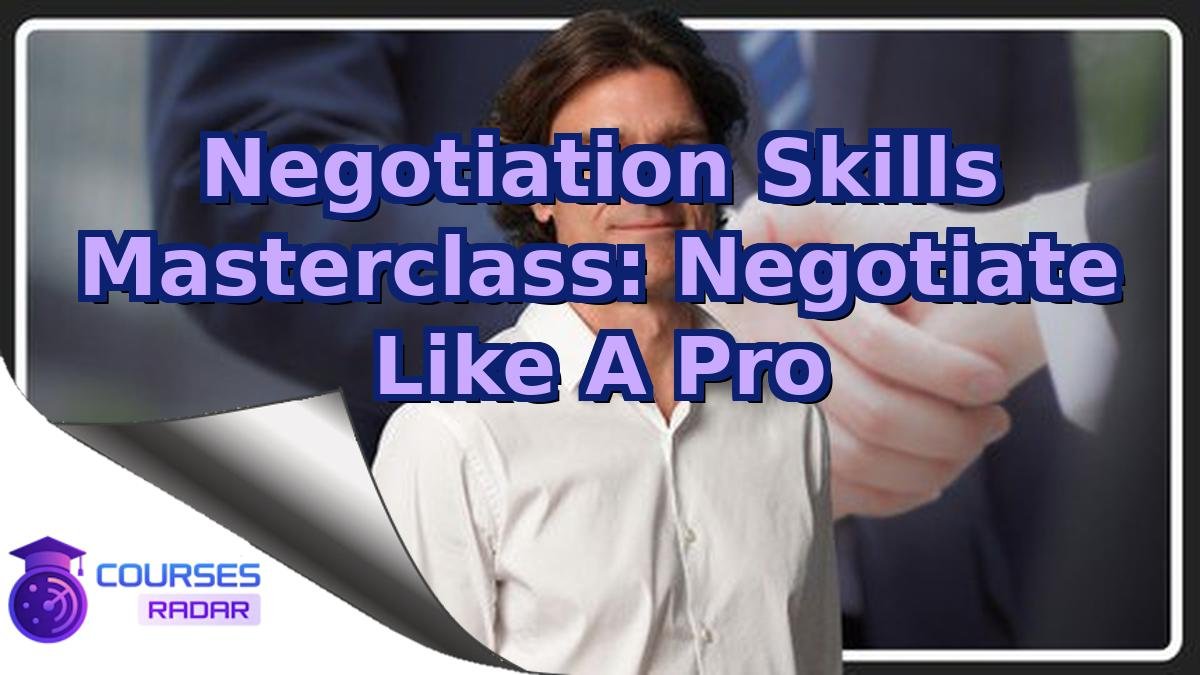 Negotiation Skills Masterclass: Negotiate Like A Pro
