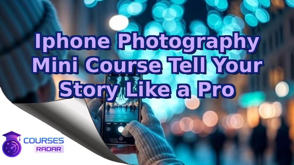 Iphone Photography Mini Course Tell Your Story Like a Pro