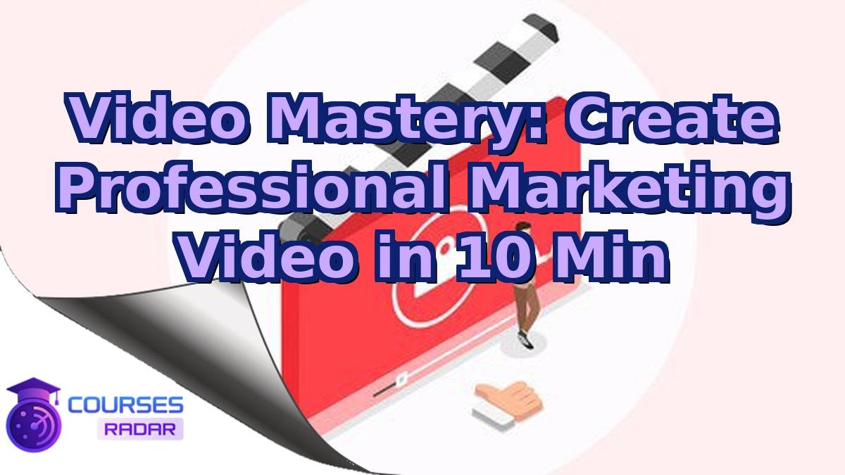 Video Mastery: Create Professional Marketing Video in 10 Min
