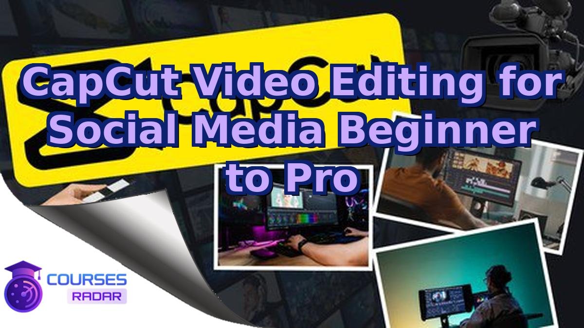 CapCut Video Editing for Social Media Beginner to Pro