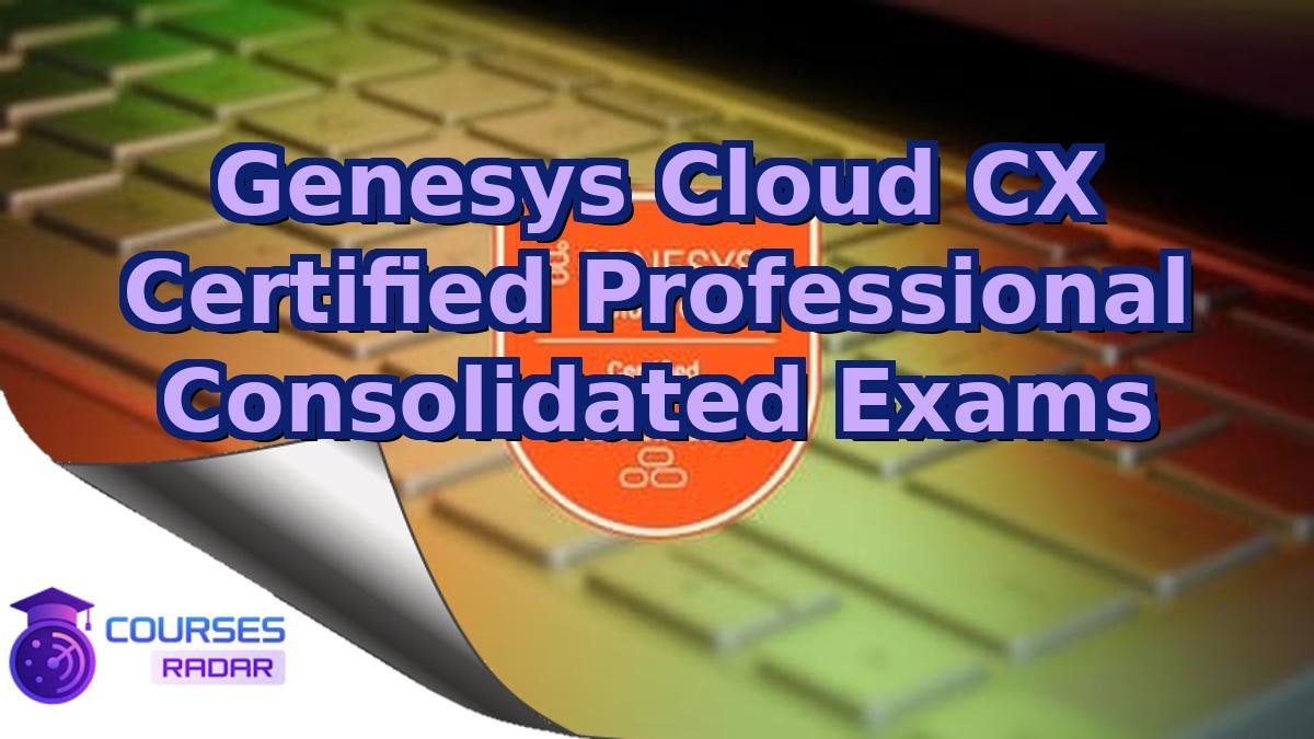 Genesys Cloud CX Certified Professional Consolidated Exams