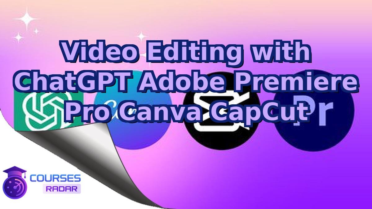 Video Editing with ChatGPT Adobe Premiere Pro Canva CapCut