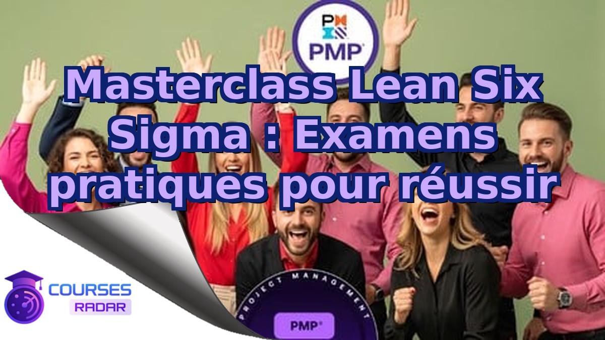 Masterclass Lean Six Sigma : Examens pratiques pour réussir