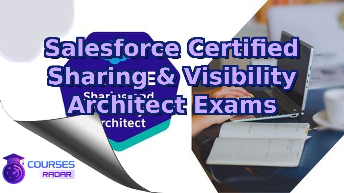 Salesforce Certified Sharing & Visibility Architect Exams