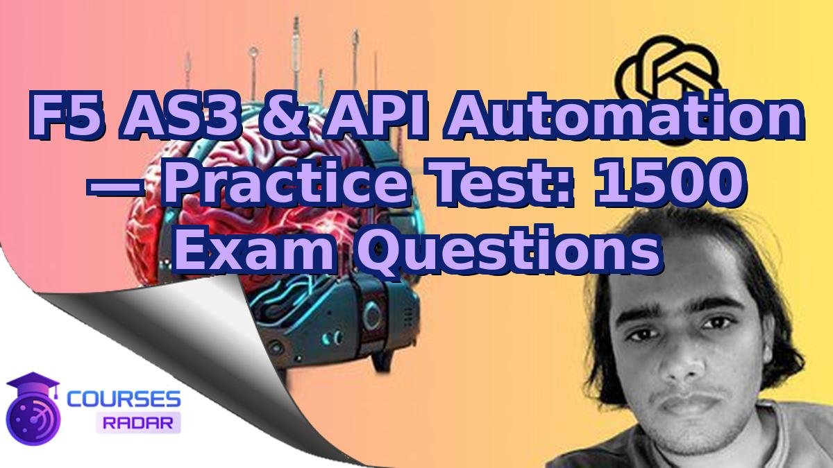 F5 AS3 & API Automation — Practice Test: 1500 Exam Questions