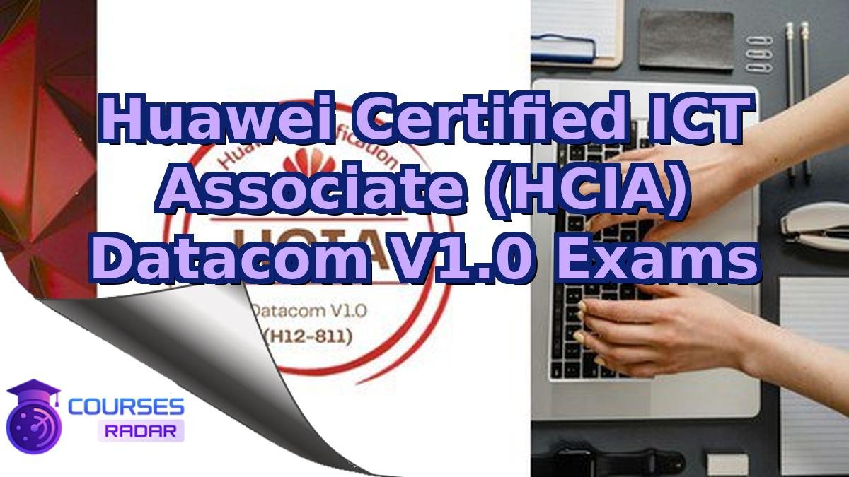 Huawei Certified ICT Associate (HCIA) Datacom V1.0 Exams