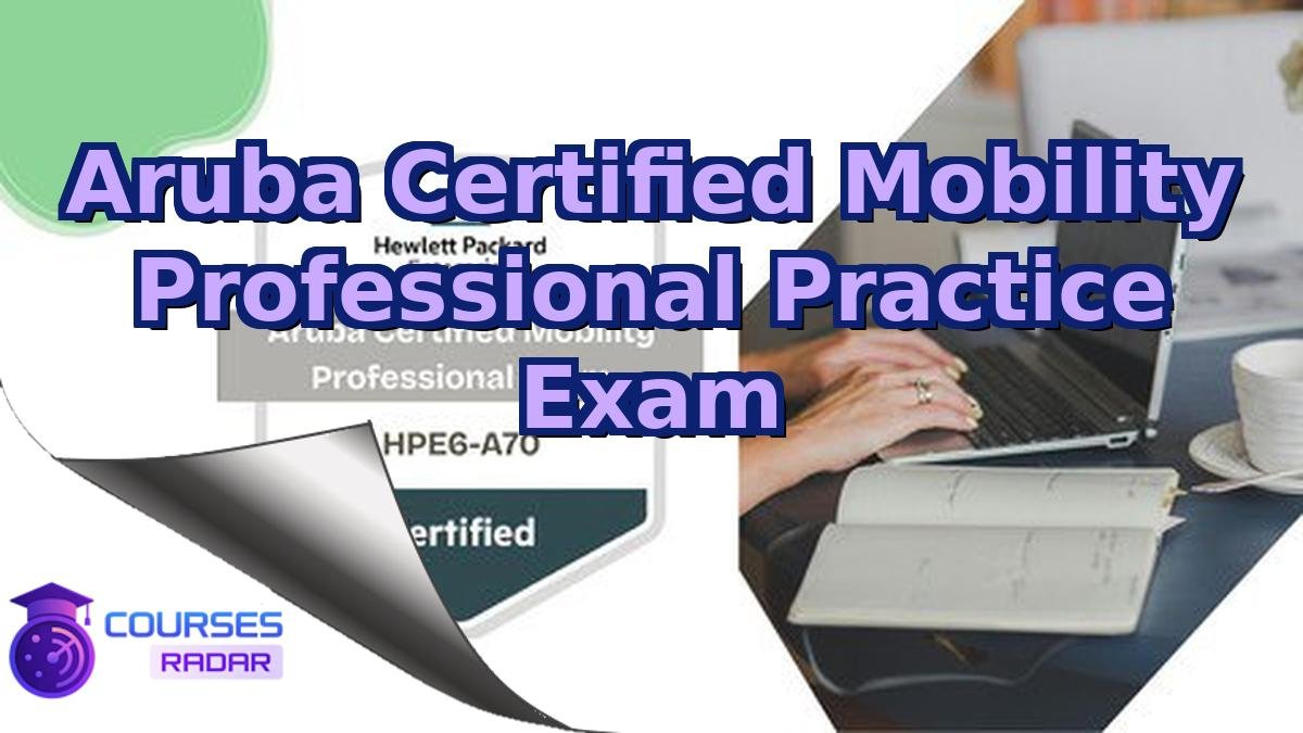 Aruba Certified Mobility Professional Practice Exam