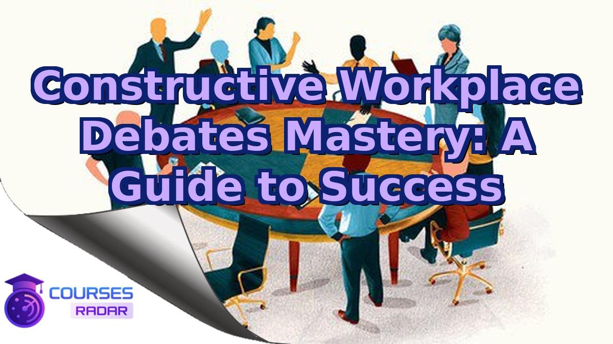 Constructive Workplace Debates Mastery: A Guide to Success