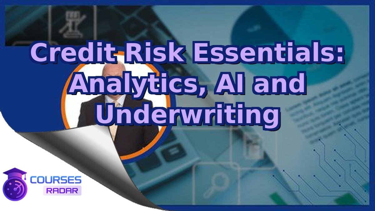 Credit Risk Essentials: Analytics, AI and Underwriting