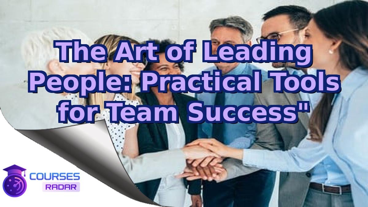 The Art of Leading People: Practical Tools for Team Success"