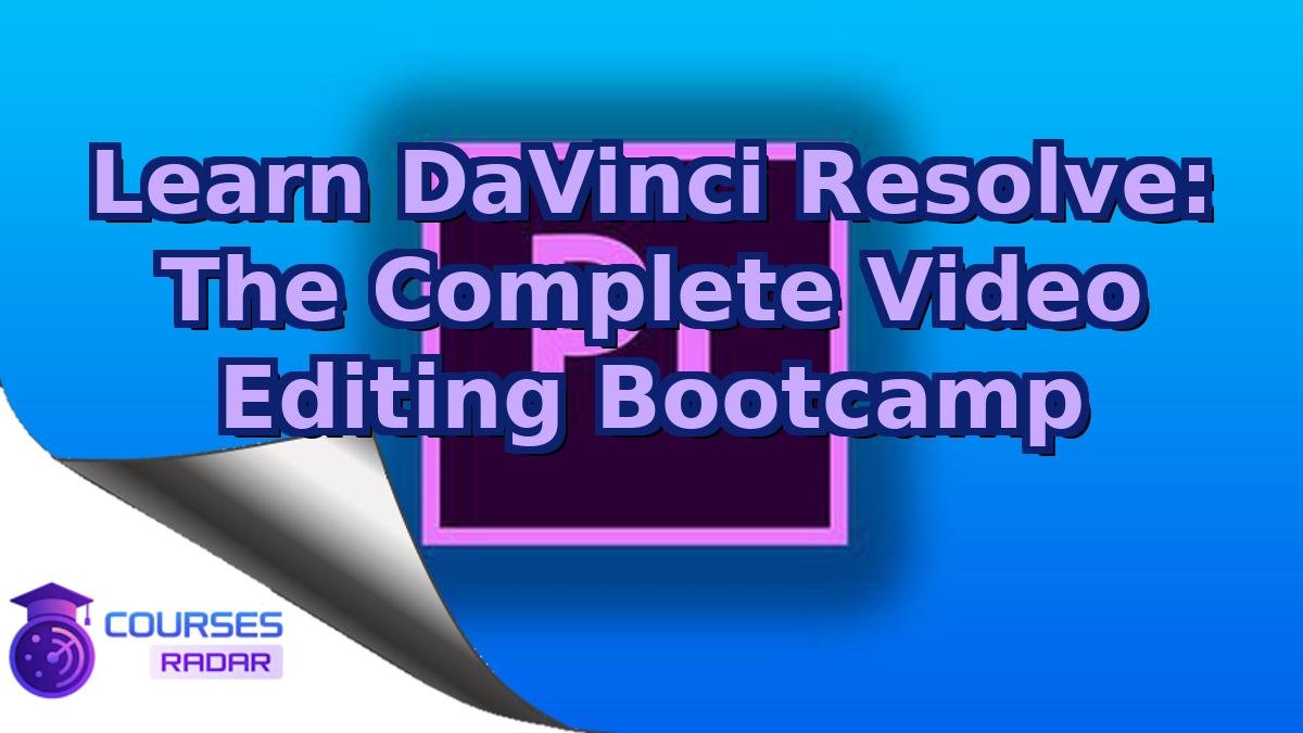 Learn DaVinci Resolve: The Complete Video Editing Bootcamp